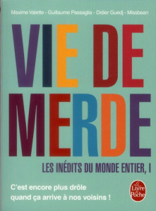 Vie de merde. Les inédits du monde entier, Tome 1 - Valette Maxime ; Passaglia Guillaume ; Guedj Didie