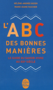 L'ABC des bonnes manières. Le guide du savoir-vivre au XXIe siècle - Bizier Hélène-Andrée ; Faucher Marie-Diane