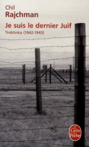 Je suis le dernier Juif. Treblinka (1942-1943) - Rajchman Chil ; Rozier Gilles ; Wieviorka Annette