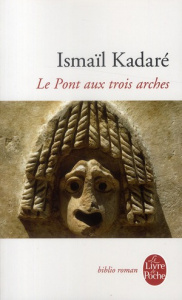 Le Pont aux trois arches - Kadaré Ismaïl ; Vrioni Jusuf