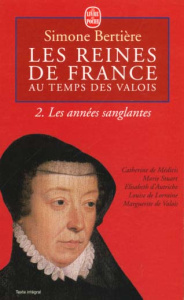 LES REINES DE FRANCE AU TEMPS DES VALOIS. Tome 2, Les années sanglantes - Bertière Simone
