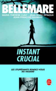 INSTANT CRUCIAL. Les stupéfiants rendez-vous du hasard - Bellemare Pierre ; Cuny Marie-Thérèse ; Epinoux Je