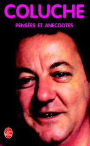 Pensées et anecdotes - COLUCHE (COLUCCI DIT