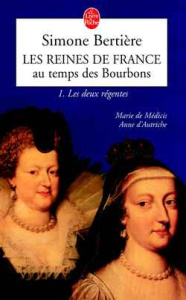 Les reines de France au temps des Bourbons. Tome 1, Les deux régentes - Bertière Simone