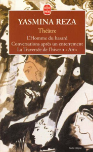 Théâtre. L'Homme du hasard, Conversations après un enterrement, La Traversée de l'hiver - "Art" - Reza Yasmina