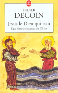 Jésus le Dieu qui riait. Une histoire joyeuse du Christ - Decoin Didier