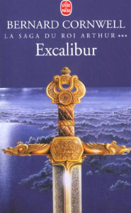 La Saga du roi Arthur Tome 3 : Excalibur - Cornwell Bernard
