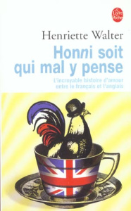 Honni soit qui mal y pense. L'incroyable histoire d'amour entre le français et l'anglais - Walter Henriette