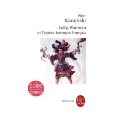 Lully, Rameau et l'opéra baroque français - Kaminski Piotr
