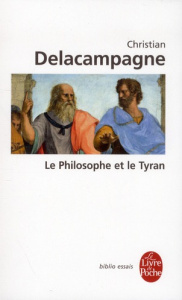Le philosophe et le Tyran. Histoire d'une illusion - Delacampagne Christian