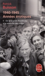 1940-1945, années érotiques. Tome 2, De la Grande Prostituée à la revanche des mâles - Buisson Patrick