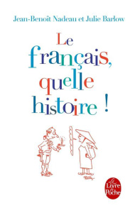 Le français, quelle histoire ! La première biographie de la langue française - Nadeau Jean-Benoît ; Barlow Julie