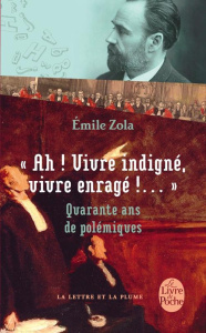 Ah ! Vivre indigné, vivre enragé !... / Quarante ans de polémiques - Zola Emile