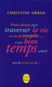 Petites phrases pour traverser la vie en cas de tempête... et par beau temps aussi. Suivi de La vie - Orban Christine