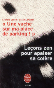 Une vache sur ma place de parking !. Leçons zen pour apaiser sa colère - Edmiston Susan ; Scheff Leonard ; Riveline Anath