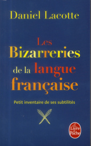 Les bizarreries de la langue française. Petit inventaire de ses subtilités - Lacotte Daniel