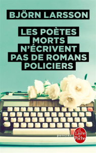 Les poètes morts n'écrivent pas de romans policiers - Larsson Björn ; Bouquet Philippe