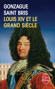 Louis XIV et le Grand Siècle - Saint Bris Gonzague