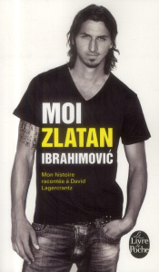 Moi, Zlatan Ibrahimovic. Mon histoire racontée à David Lagercrantz - Ibrahimovic Zlatan ; Lagercrantz David ; Villepreu