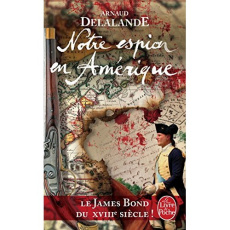 Notre espion en Amérique. La véritable histoire de la naissance des Etats-Unis... - Delalande Arnaud