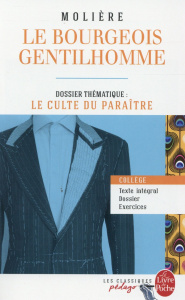 Le Bourgeois gentilhomme. Dossier thématique : le culte du paraître - MOLIERE (POQUELIN DI
