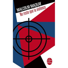 Ne reste que la violence - Mackay Malcolm ; Gonzalez-Batlle Fanchita