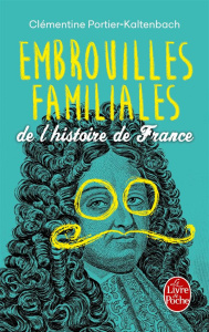 Embrouilles familiales de l'Histoire de France - Portier-Kaltenbach Clémentine