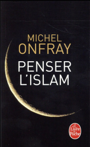 Penser l'Islam - Onfray Michel