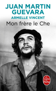 Mon frère le Che - Guevara Juan Martin ; Vincent Armelle