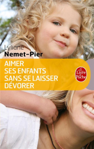 Aimer ses enfants sans se laisser dévorer - Nemet-Pier Lyliane