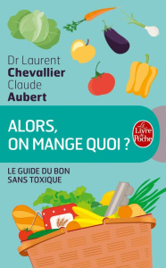Alors, on mange quoi ? Le guide du bon sans toxique - Chevallier Laurent ; Aubert Claude