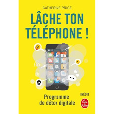 Lâche ton téléphone ! Programme de détox digitale - Price Catherine ; Débrosse Lucile