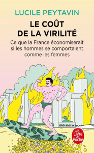 Le Coût de la virilité. Ce que la France économiserait si les hommes se comportaient comme les femme - Peytavin Lucile
