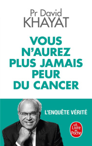Vous n'aurez plus jamais peur du cancer. L'enquête vérité - Khayat David