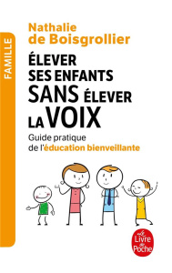 Elever ses enfants sans élever la voix. Guide pratique de l'éducation bienveillante - Boisgrollier Nathalie de