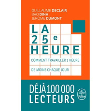 La 25e Heure. Comment travailler 1 heure de moins chaque jour - Declair Guillaume ; Dinh Bao ; Dumont Jérôme ; La
