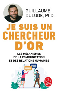 Je suis un chercheur d'or. Les mécanismes de la communication et des relations humaines - Dulude Guillaume