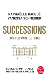 Successions. L'argent, le sang et les larmes - Bacqué Raphaëlle ; Schneider Vanessa