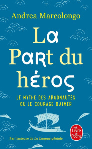 La part du héros. Le mythe des Argonautes et le courage d'aimer - Marcolongo Andrea ; Robert-Boissier Béatrice