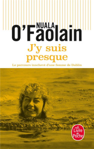 J'y suis presque. Le parcours inachevé d'une femme de Dublin - O'Faolain Nuala ; Camille Stéphane