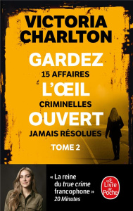 Gardez l'oeil ouvert. Tome 2, 15 affaires criminelles jamais résolues - Charlton Victoria