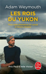 Les rois du Yukon. Trois mille kilomètres en canoë à travers l'Alaska - Weymouth Adam ; Boudard Bruno