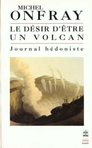 Journal hédoniste. Tome 1, Le désir d'être un volcan - Onfray Michel