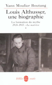 Louis Althusser, une biographie. Tome 1, La formation du mythe 1918-1945 : La matrice - Moulier Boutang Yann