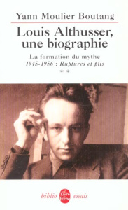 Louis Althusser, une biographie. Tome 2, La formation du mythe 1945-1956 : Ruptures et plis - Moulier Boutang Yann