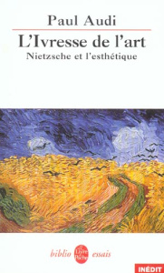 L'IVRESSE DE L'ART- INEDIT - NIETZSCHE ET L'ESTHETIQUE - AUDI PAUL