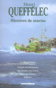 Histoires de marins. Le Grand Départ ; Tempête sur Douarnenez ; Un royaume sous la mer ; Frères de l - Queffélec Henri ; Le Brun Dominique