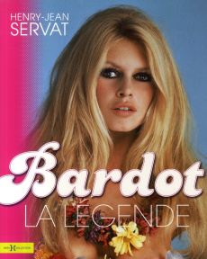 Bardot, la légende - Servat Henry-Jean