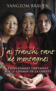 J'ai franchi tant de montagnes. Trois femmes tibétaines sur le chemin de la liberté - Brauen Yangzom ; Weiler Prisca