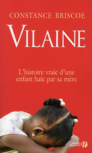 Vilaine. L'histoire vraie d'une enfant haïe par sa mère - Briscoe Constance ; Benita Paul